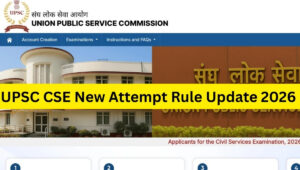 UPSC CSE New Attempt Rule Update 2026: चयन के बाद दोबारा परीक्षा पर लगी नई पाबंदी
